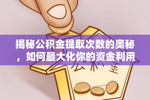 呼玛揭秘公积金提取次数的奥秘，如何最大化你的资金利用？