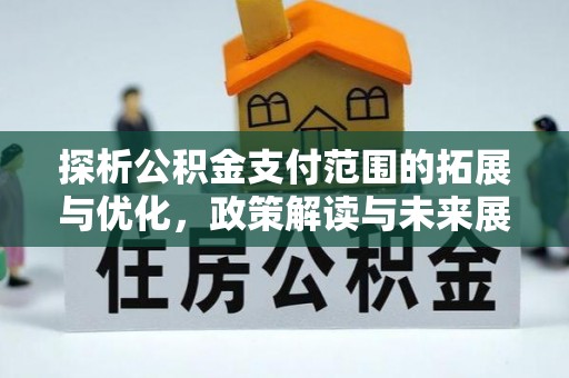 呼玛探析公积金支付范围的拓展与优化，政策解读与未来展望