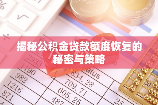 呼玛揭秘公积金贷款额度恢复的秘密与策略