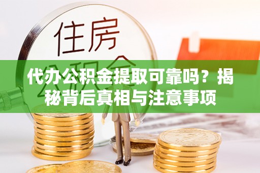 呼玛代办公积金提取可靠吗？揭秘背后真相与注意事项