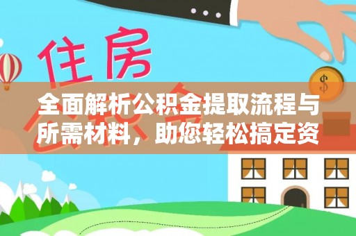 呼玛全面解析公积金提取流程与所需材料，助您轻松搞定资金提取