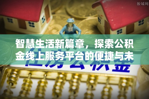呼玛智慧生活新篇章，探索公积金线上服务平台的便捷与未来