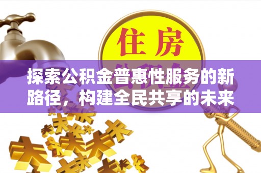 呼玛探索公积金普惠性服务的新路径，构建全民共享的未来
