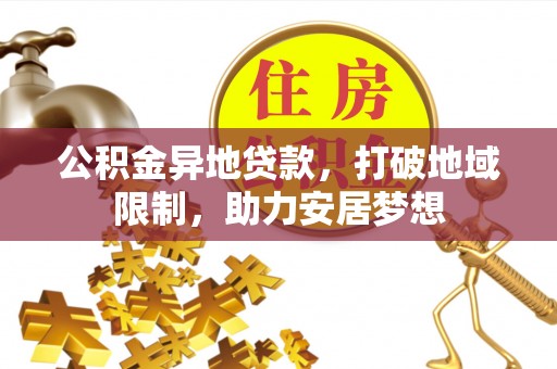 呼玛公积金异地贷款，打破地域限制，助力安居梦想