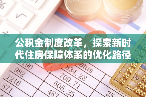呼玛公积金制度改革，探索新时代住房保障体系的优化路径