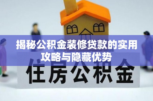 呼玛揭秘公积金装修贷款的实用攻略与隐藏优势