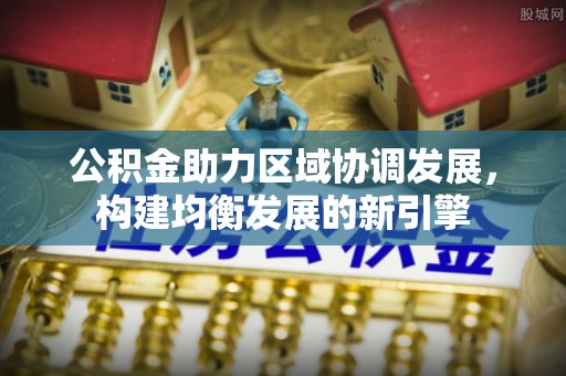 呼玛公积金助力区域协调发展，构建均衡发展的新引擎