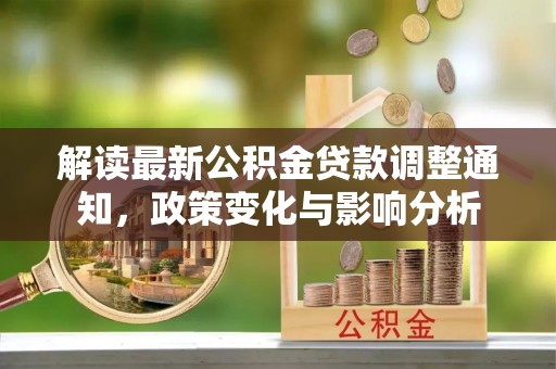 呼玛解读最新公积金贷款调整通知，政策变化与影响分析
