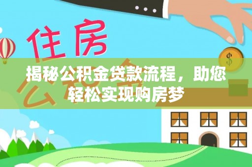 呼玛揭秘公积金贷款流程，助您轻松实现购房梦