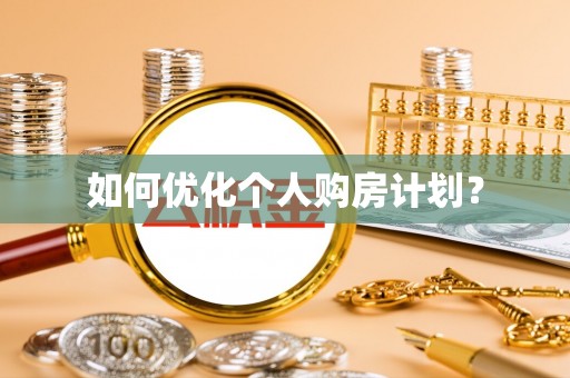 呼玛如何优化个人购房计划？