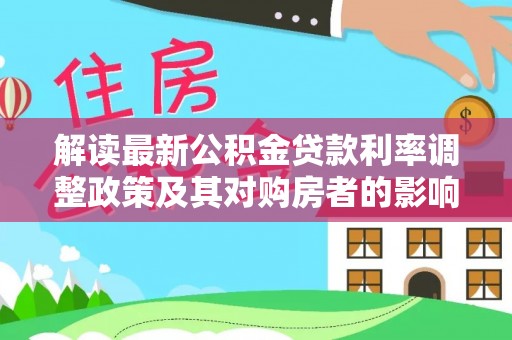 呼玛解读最新公积金贷款利率调整政策及其对购房者的影响