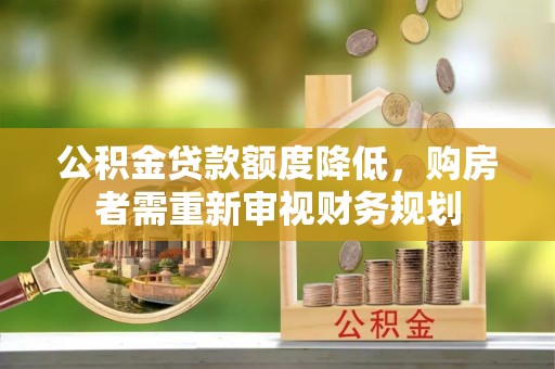 呼玛公积金贷款额度降低，购房者需重新审视财务规划