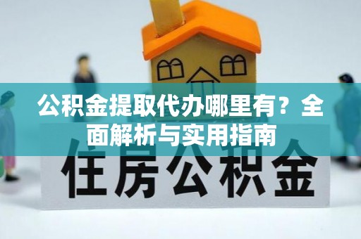 呼玛公积金提取代办哪里有？全面解析与实用指南