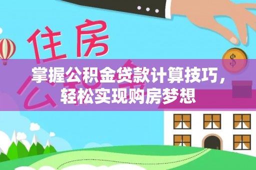 呼玛掌握公积金贷款计算技巧，轻松实现购房梦想