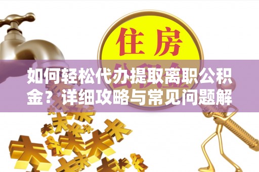 呼玛如何轻松代办提取离职公积金？详细攻略与常见问题解析