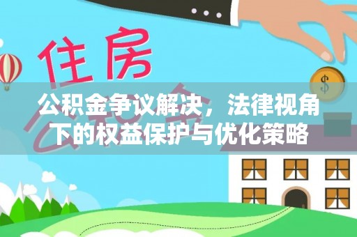 呼玛公积金争议解决，法律视角下的权益保护与优化策略