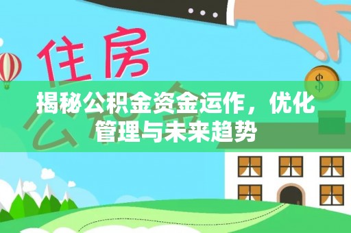 呼玛揭秘公积金资金运作，优化管理与未来趋势