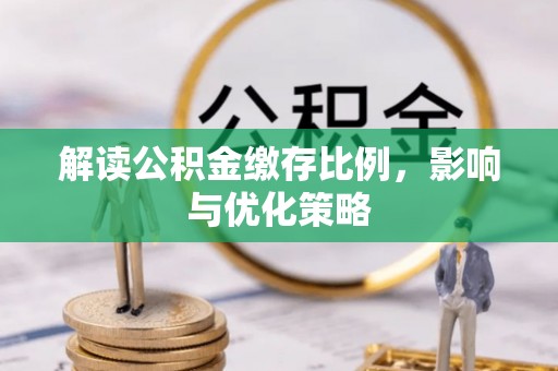 呼玛解读公积金缴存比例，影响与优化策略