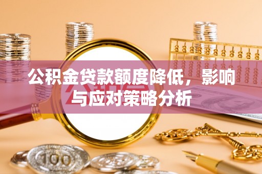 呼玛公积金贷款额度降低，影响与应对策略分析