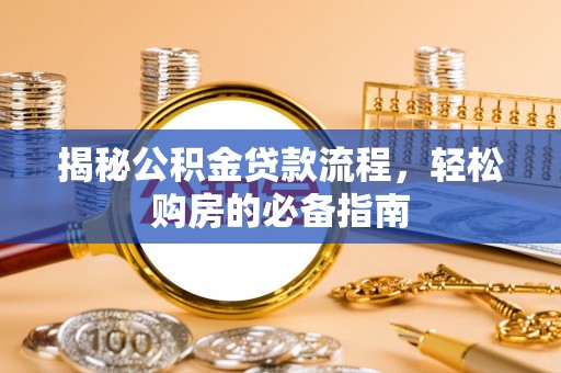 呼玛揭秘公积金贷款流程，轻松购房的必备指南