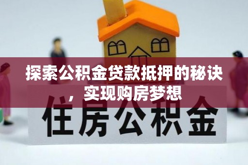 呼玛探索公积金贷款抵押的秘诀，实现购房梦想