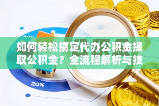 呼玛如何轻松搞定代办公积金提取公积金？全流程解析与技巧分享
