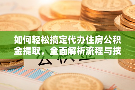呼玛如何轻松搞定代办住房公积金提取，全面解析流程与技巧