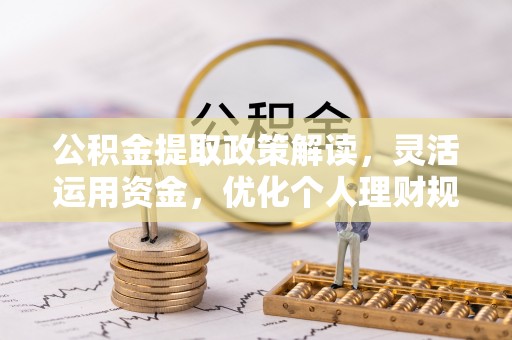 呼玛公积金提取政策解读，灵活运用资金，优化个人理财规划