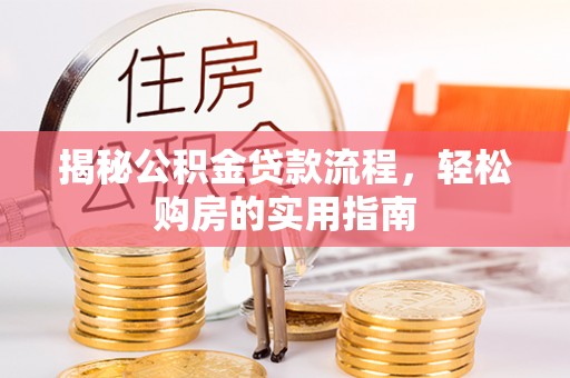 呼玛揭秘公积金贷款流程，轻松购房的实用指南