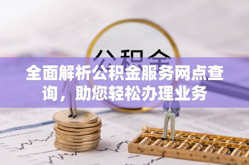 呼玛全面解析公积金服务网点查询，助您轻松办理业务