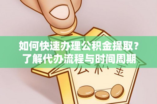 呼玛如何快速办理公积金提取？了解代办流程与时间周期