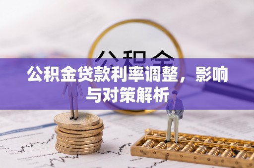 呼玛公积金贷款利率调整，影响与对策解析