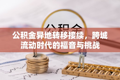 呼玛公积金异地转移接续，跨城流动时代的福音与挑战