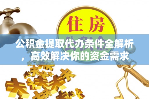 呼玛公积金提取代办条件全解析，高效解决你的资金需求