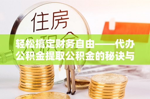 呼玛轻松搞定财务自由——代办公积金提取公积金的秘诀与技巧
