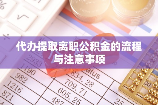 呼玛代办提取离职公积金的流程与注意事项