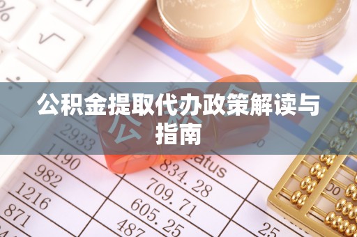 呼玛公积金提取代办政策解读与指南