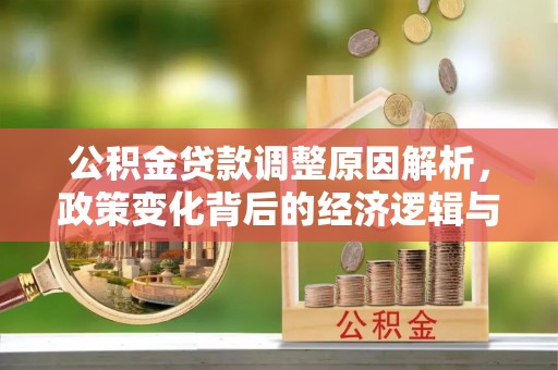 呼玛公积金贷款调整原因解析，政策变化背后的经济逻辑与民生考量